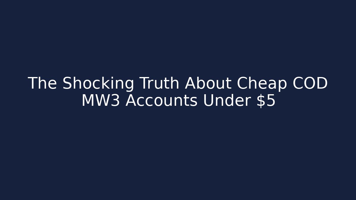 The Shocking Truth About Cheap COD MW3 Accounts Under $5