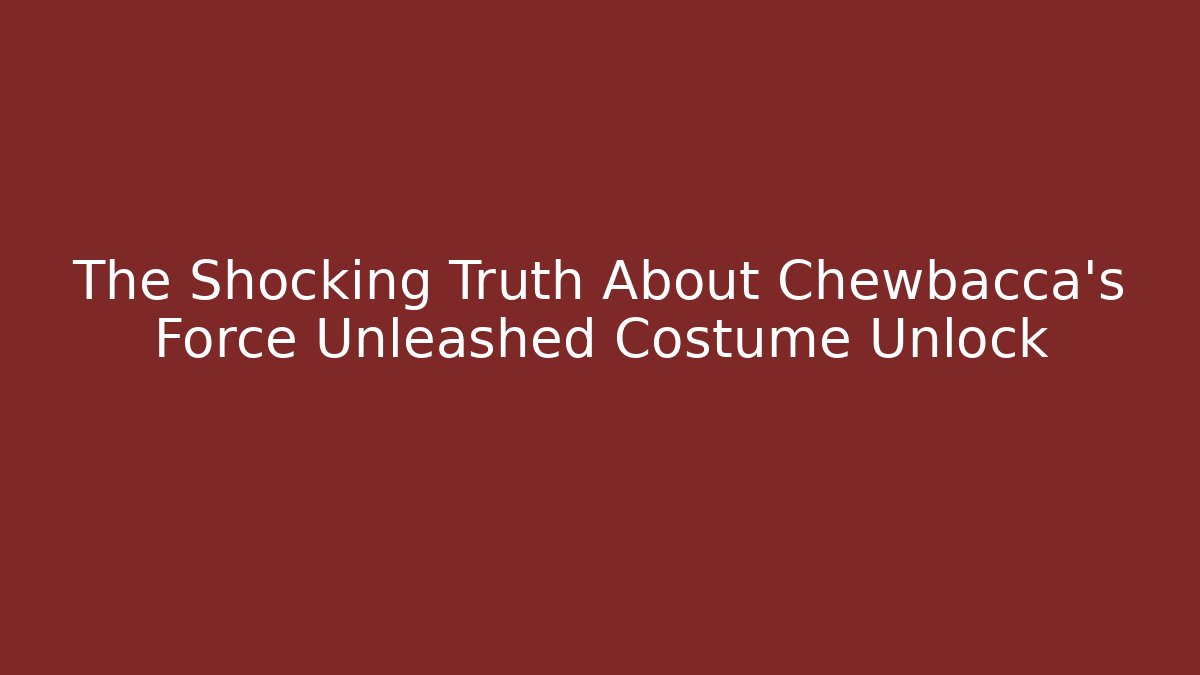 The Shocking Truth About Chewbacca's Force Unleashed Costume Unlock