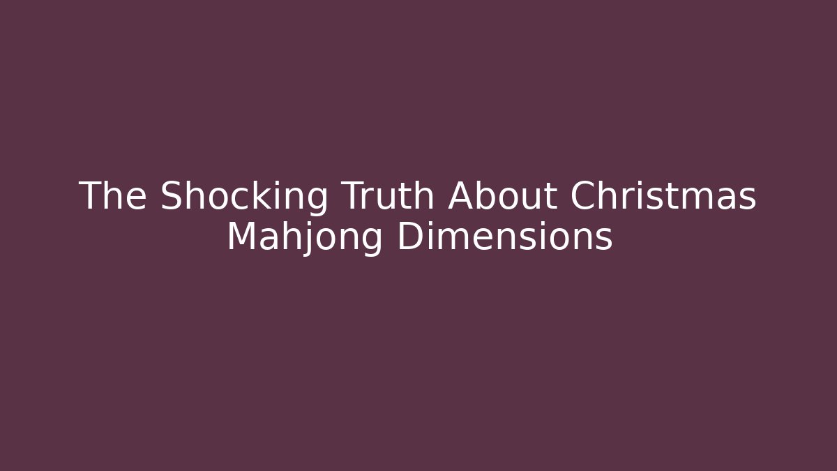 The Shocking Truth About Christmas Mahjong Dimensions