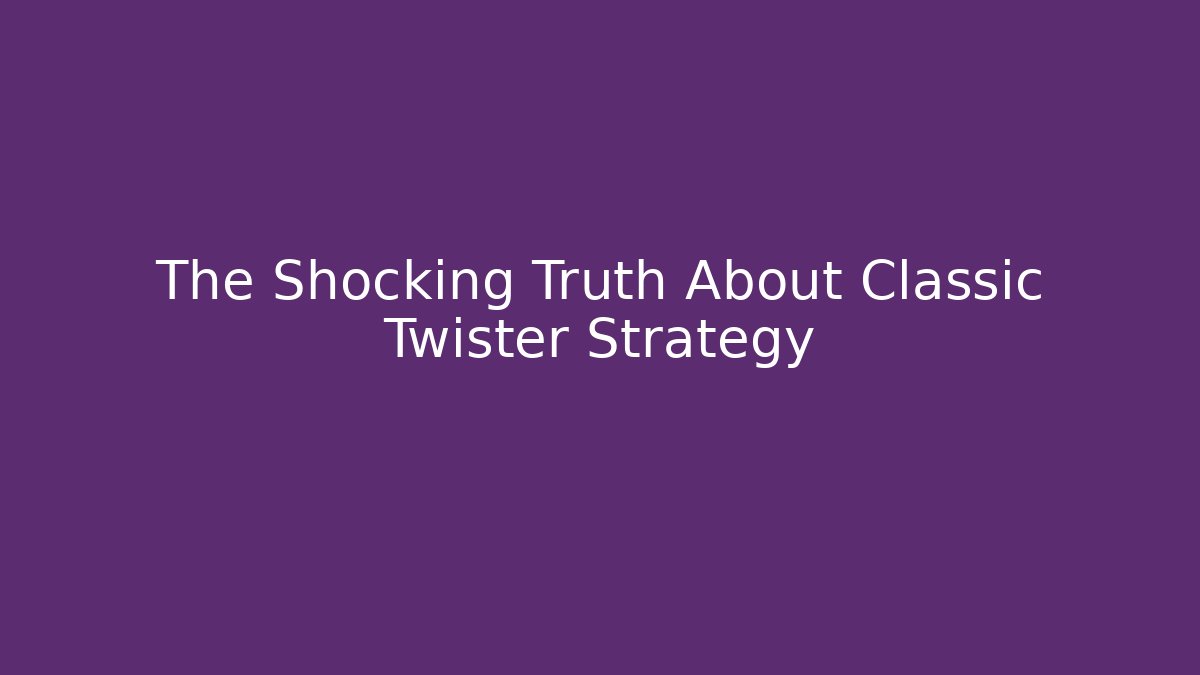The Shocking Truth About Classic Twister Strategy