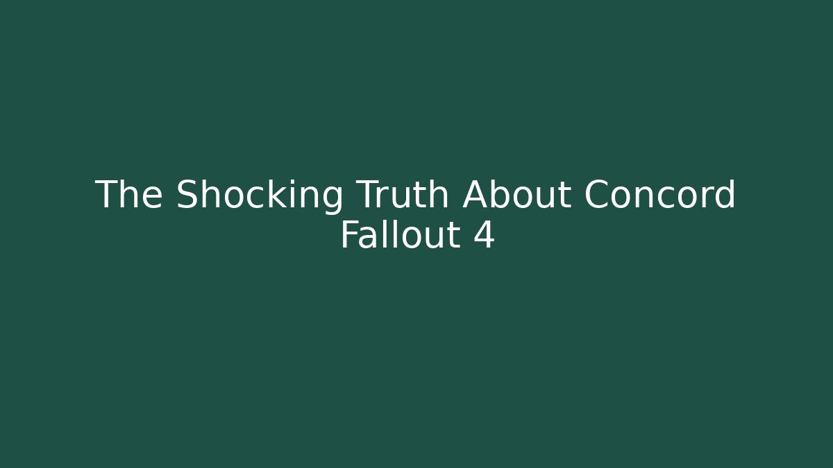 The Shocking Truth About Concord Fallout 4