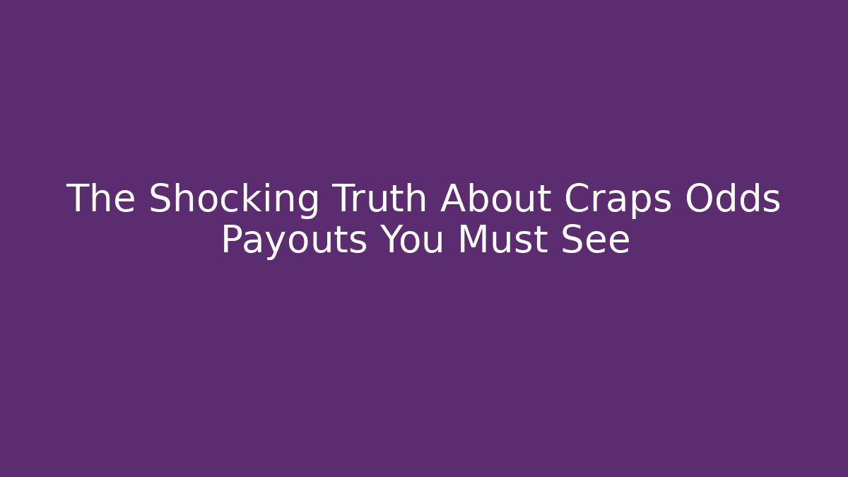 The Shocking Truth About Craps Odds Payouts You Must See