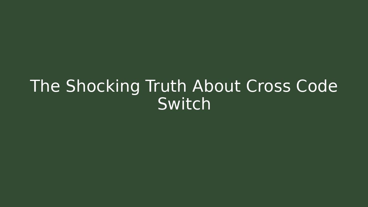 The Shocking Truth About Cross Code Switch