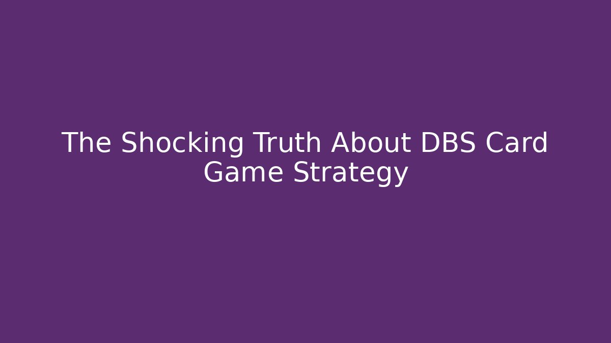 The Shocking Truth About DBS Card Game Strategy