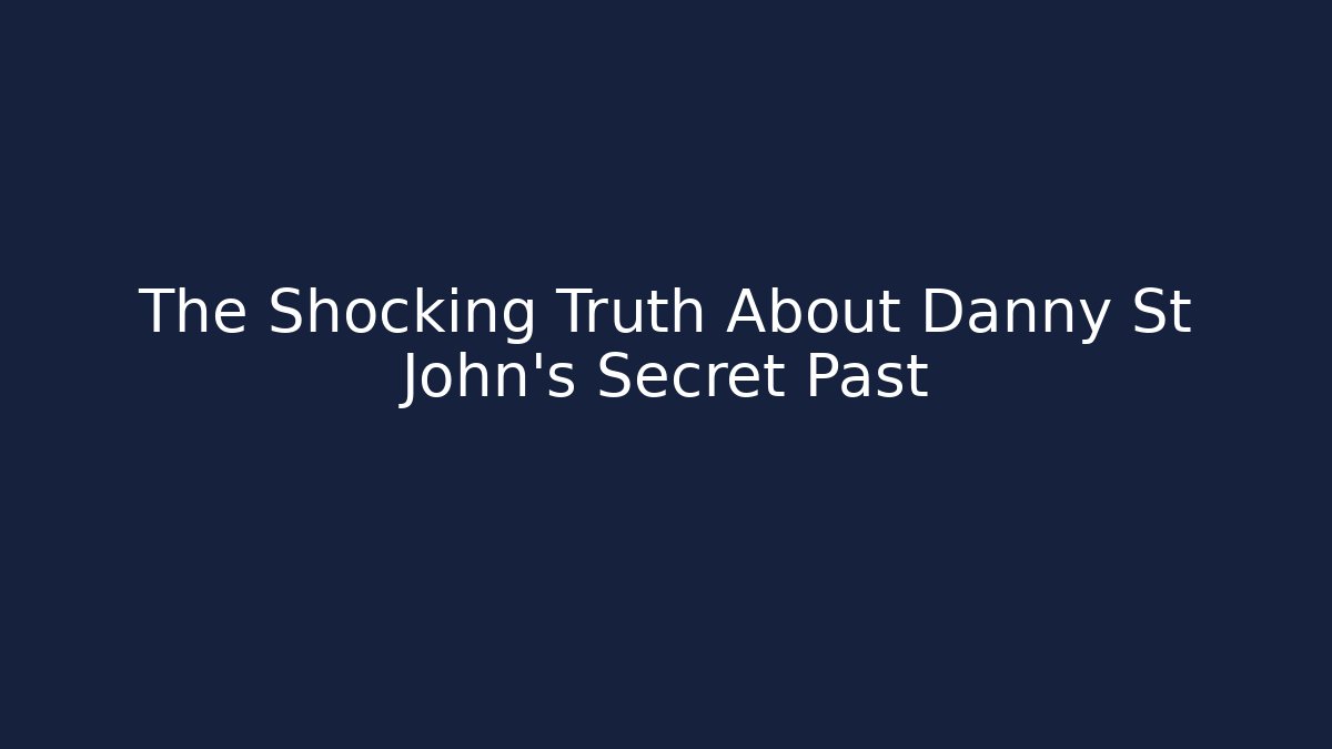 The Shocking Truth About Danny St John's Secret Past