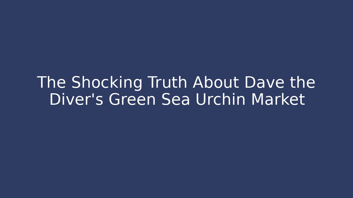 The Shocking Truth About Dave the Diver's Green Sea Urchin Market