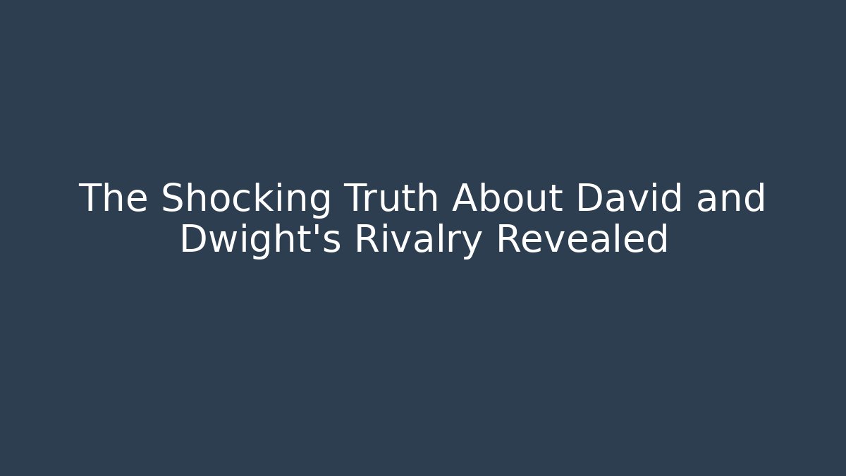The Shocking Truth About David and Dwight's Rivalry Revealed