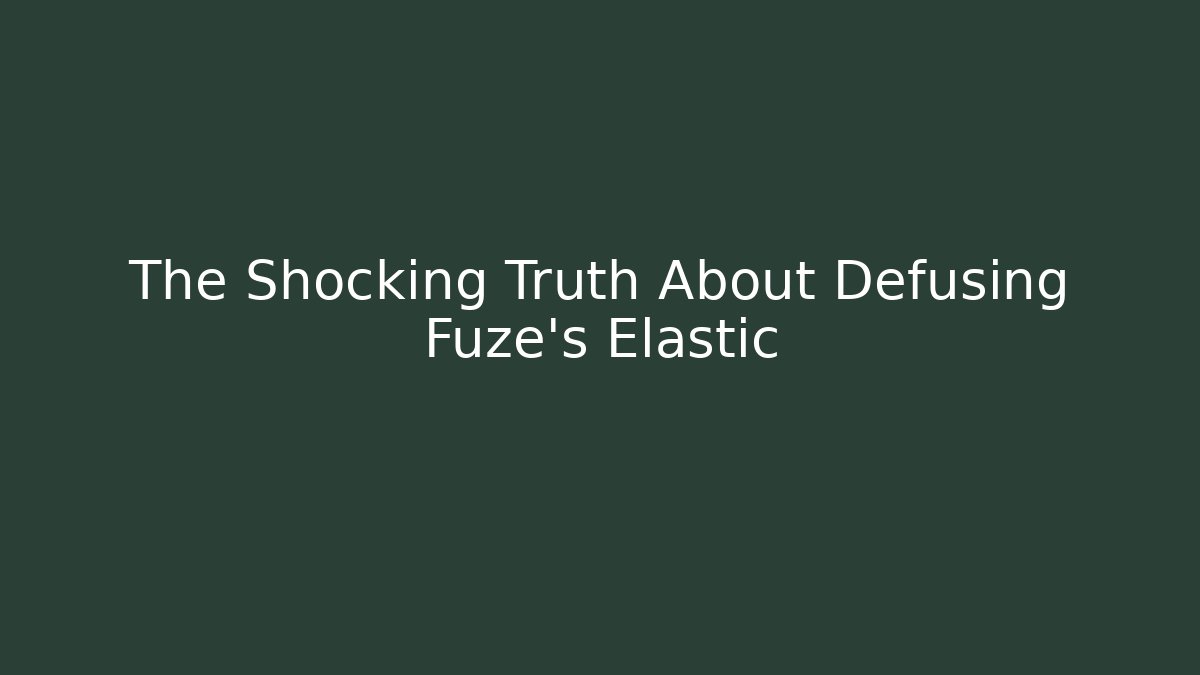 The Shocking Truth About Defusing Fuze's Elastic