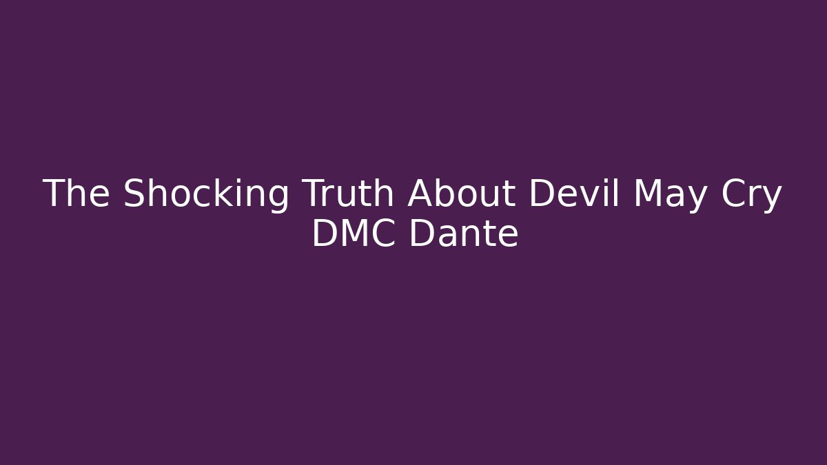The Shocking Truth About Devil May Cry DMC Dante - Critter Realm