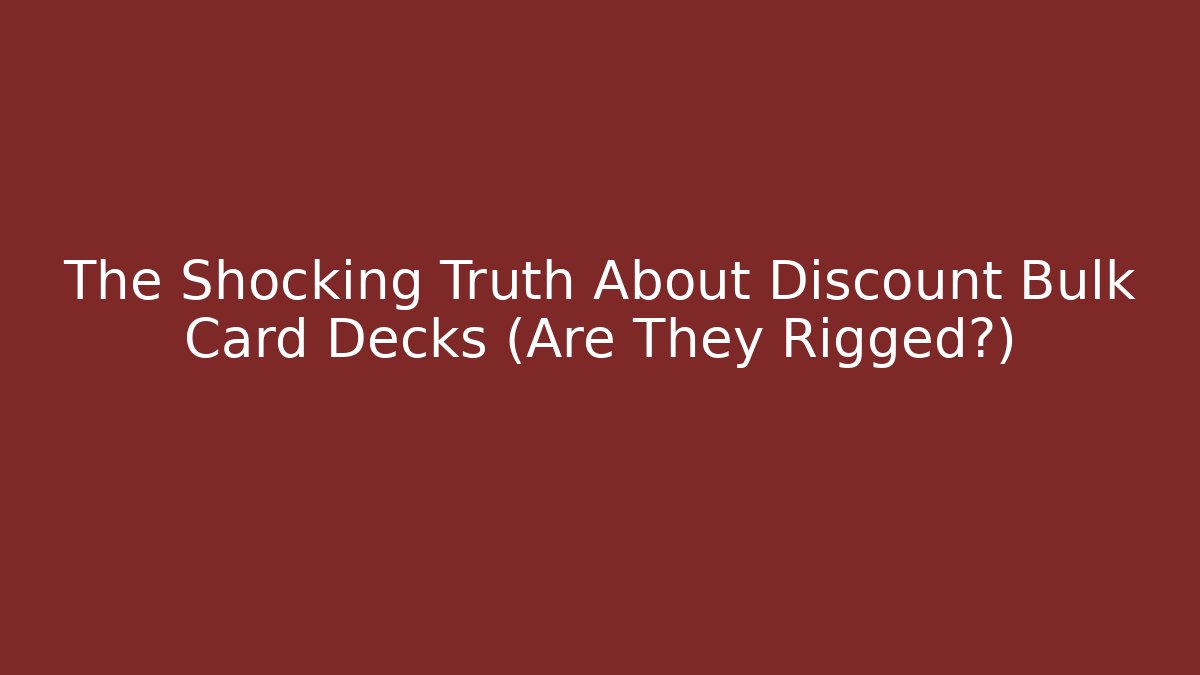 The Shocking Truth About Discount Bulk Card Decks (Are They Rigged?)