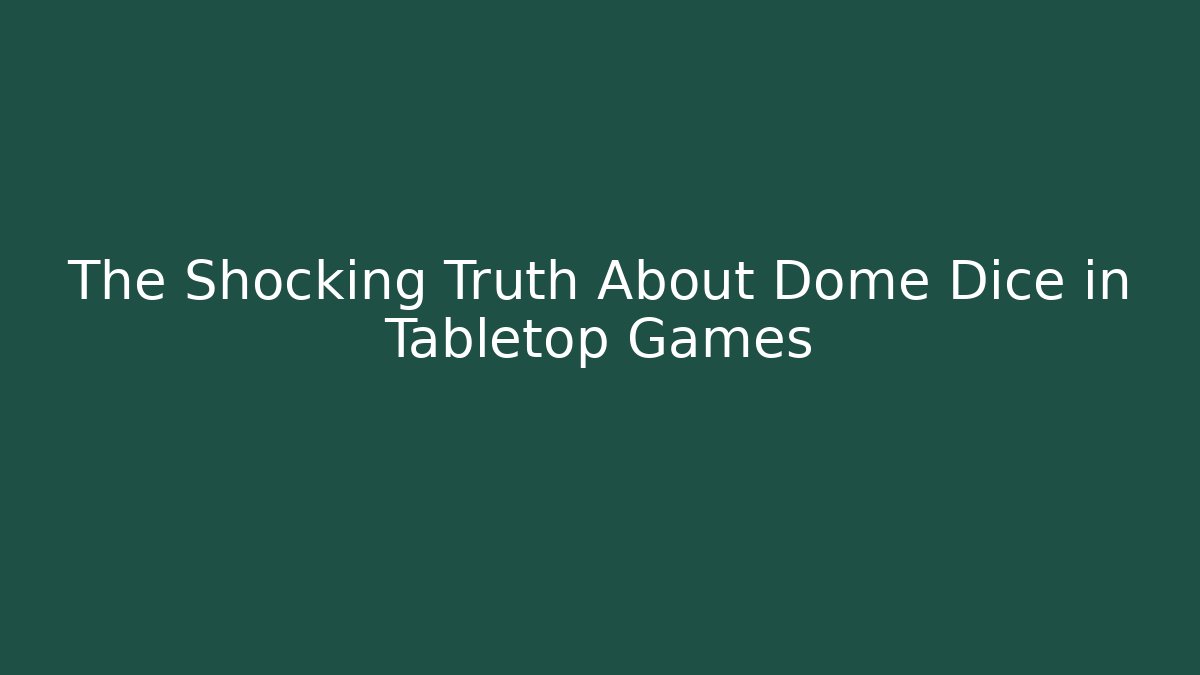 The Shocking Truth About Dome Dice in Tabletop Games - Critter Realm