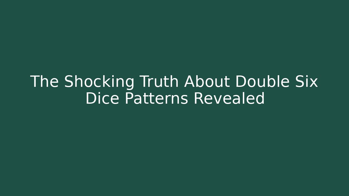 The Shocking Truth About Double Six Dice Patterns Revealed
