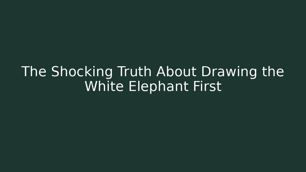 The Shocking Truth About Drawing the White Elephant First