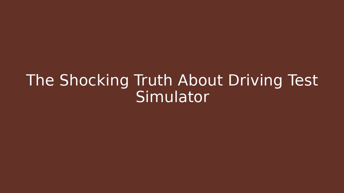 The Shocking Truth About Driving Test Simulator