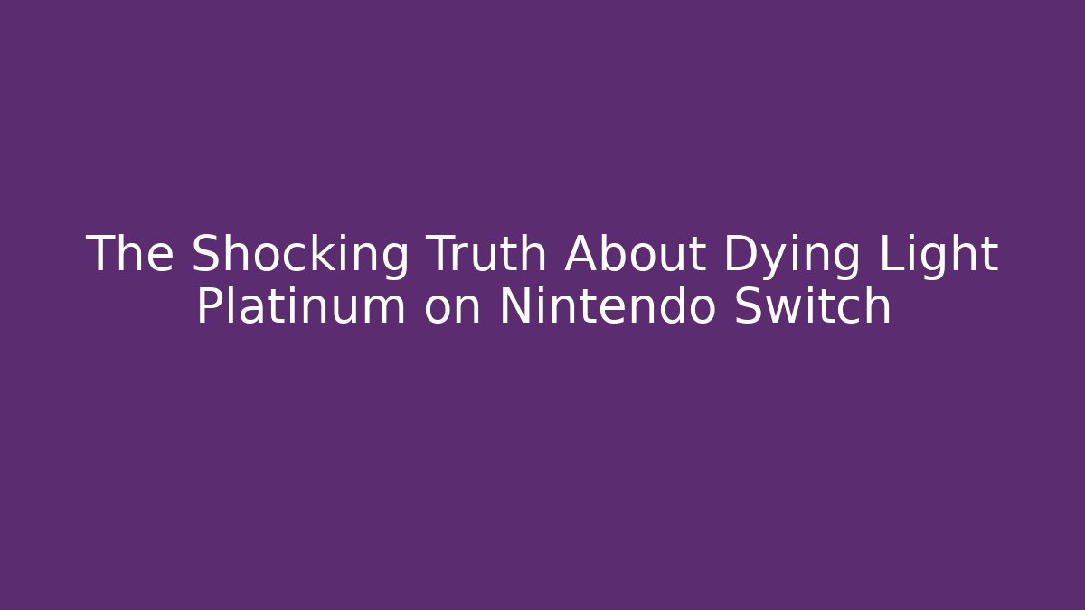 The Shocking Truth About Dying Light Platinum on Nintendo Switch - Critter Realm