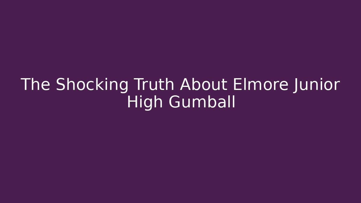 The Shocking Truth About Elmore Junior High Gumball