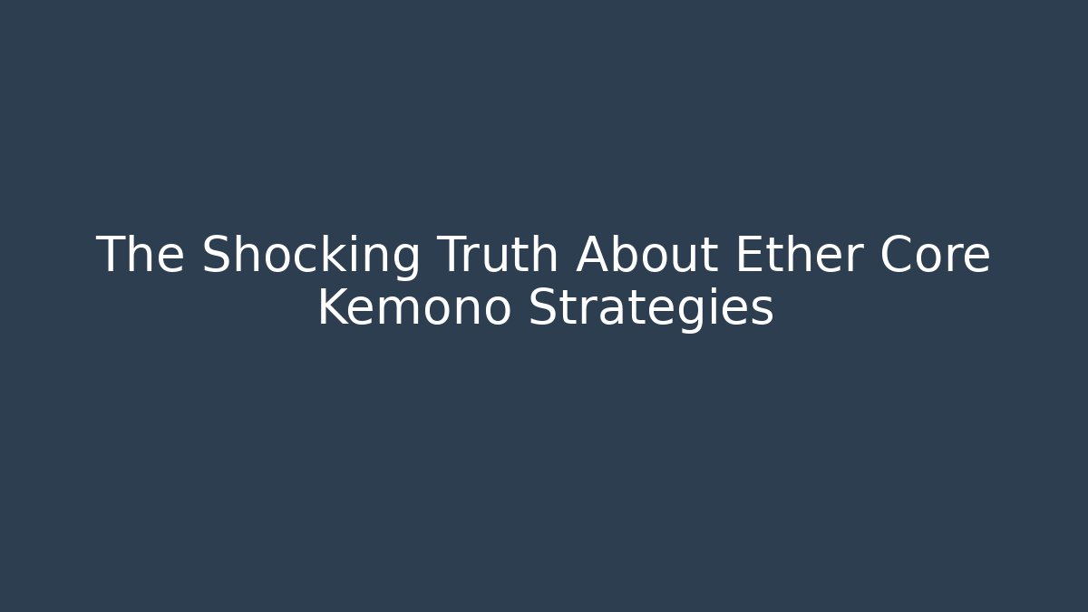 The Shocking Truth About Ether Core Kemono Strategies