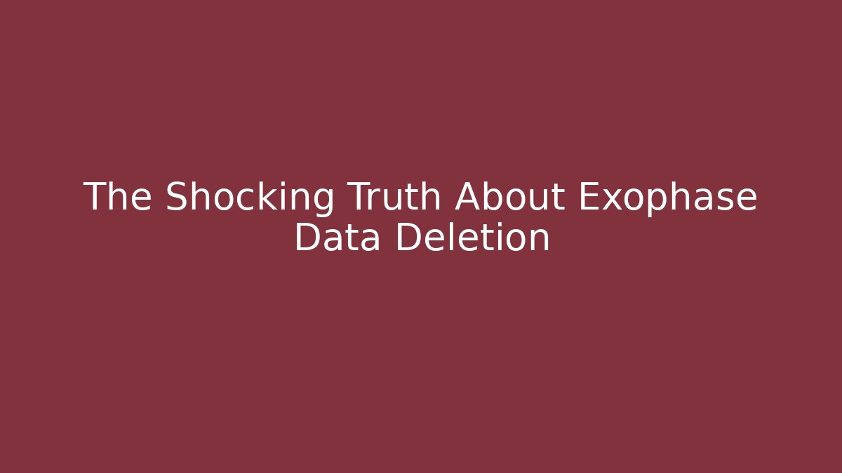 The Shocking Truth About Exophase Data Deletion