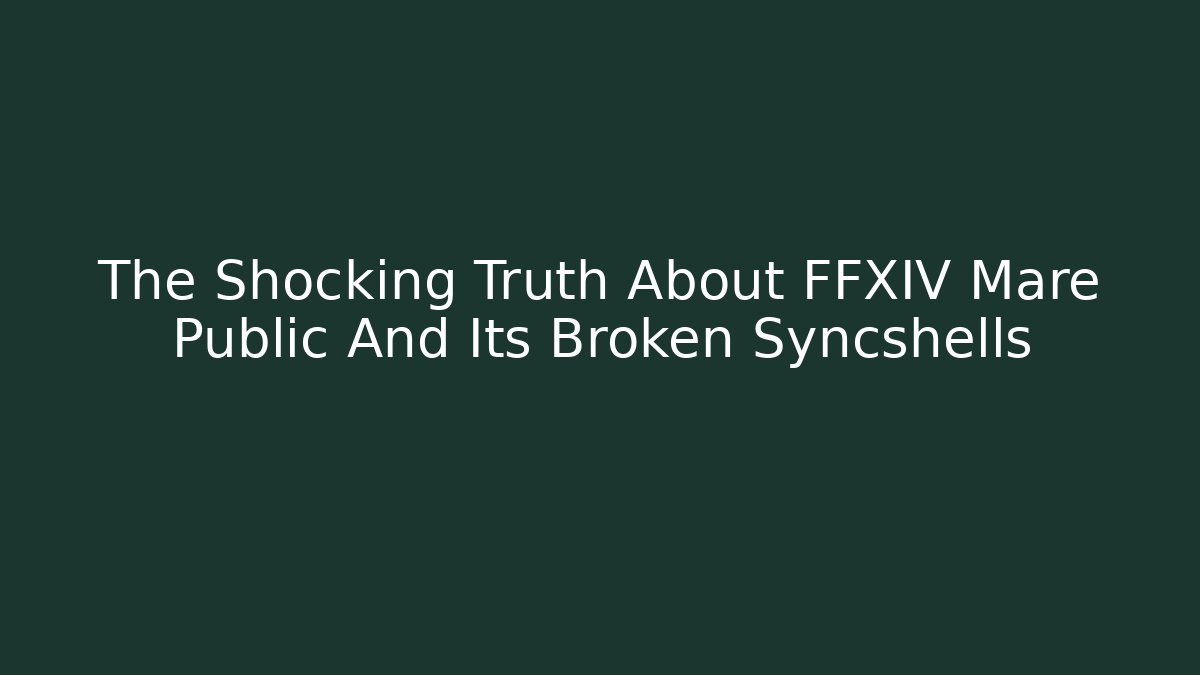 The Shocking Truth About FFXIV Mare Public And Its Broken Syncshells