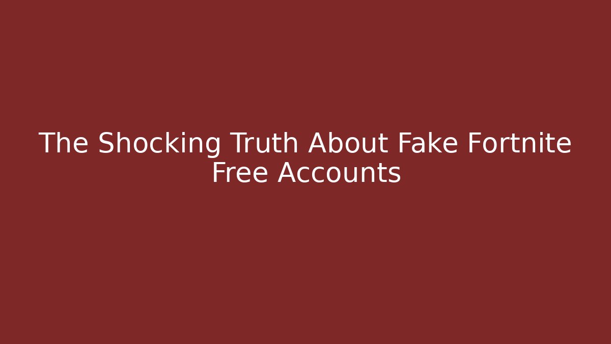 The Shocking Truth About Fake Fortnite Free Accounts - Critter Realm
