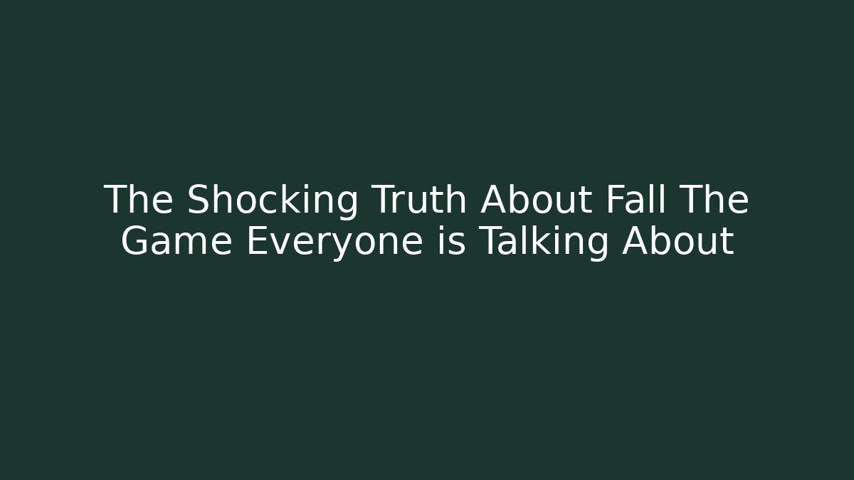 The Shocking Truth About Fall The Game Everyone is Talking About