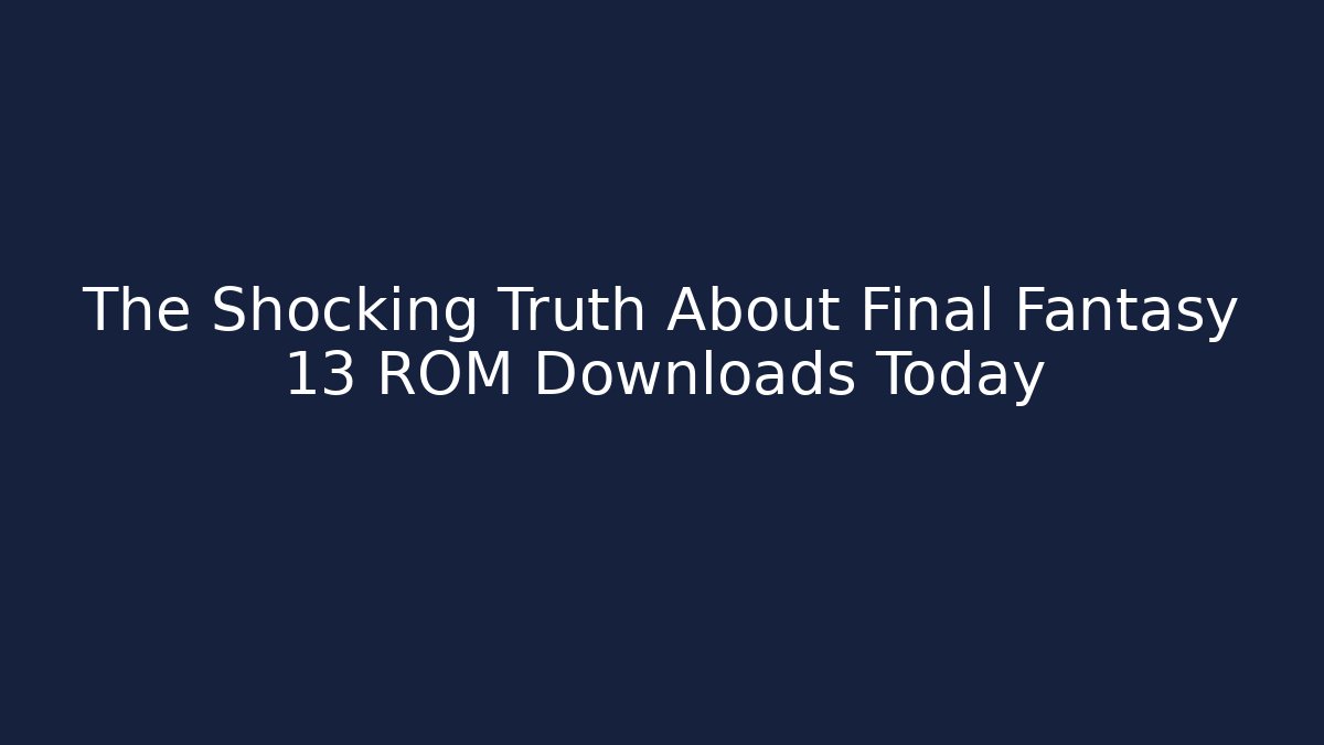 The Shocking Truth About Final Fantasy 13 ROM Downloads Today