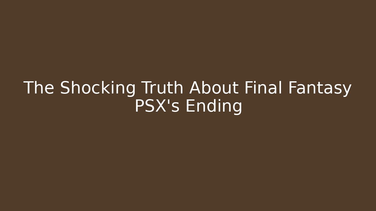 The Shocking Truth About Final Fantasy PSX's Ending - Critter Realm
