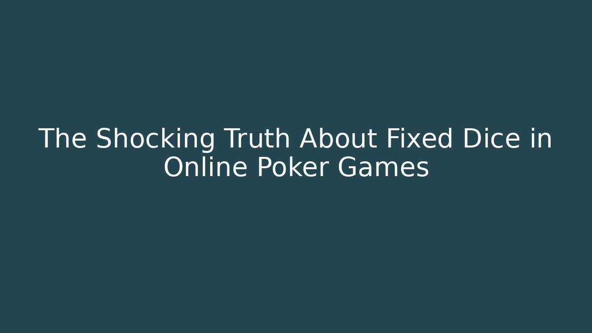 The Shocking Truth About Fixed Dice in Online Poker Games