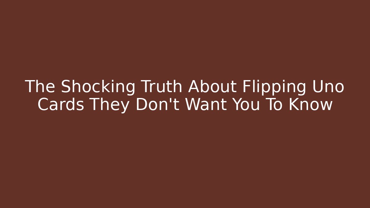 The Shocking Truth About Flipping Uno Cards They Don't Want You To Know