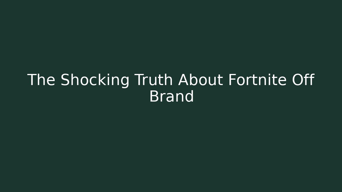 The Shocking Truth About Fortnite Off Brand