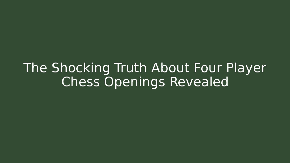 The Shocking Truth About Four Player Chess Openings Revealed