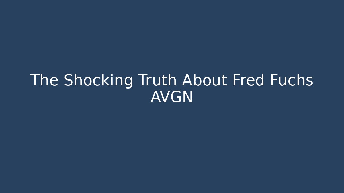 The Shocking Truth About Fred Fuchs AVGN