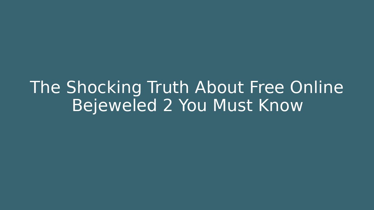The Shocking Truth About Free Online Bejeweled 2 You Must Know