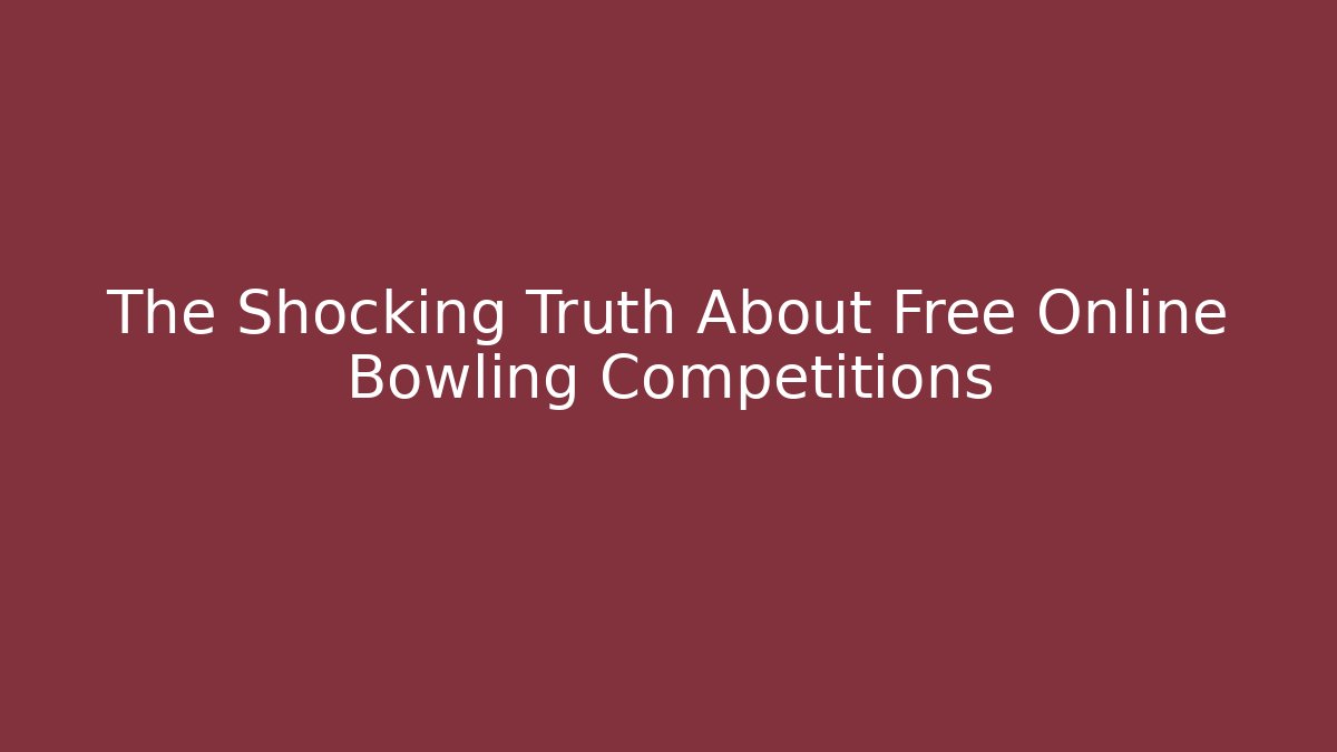 The Shocking Truth About Free Online Bowling Competitions