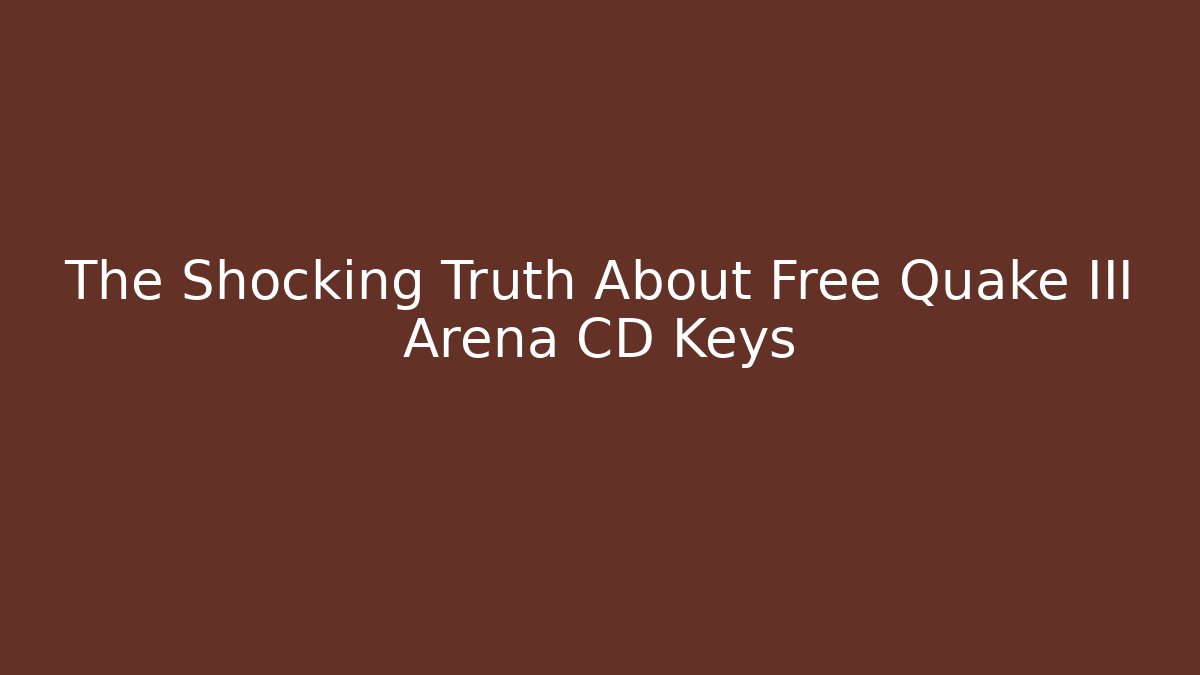 The Shocking Truth About Free Quake III Arena CD Keys
