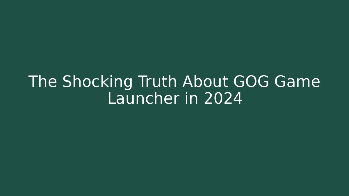 The Shocking Truth About GOG Game Launcher in 2024