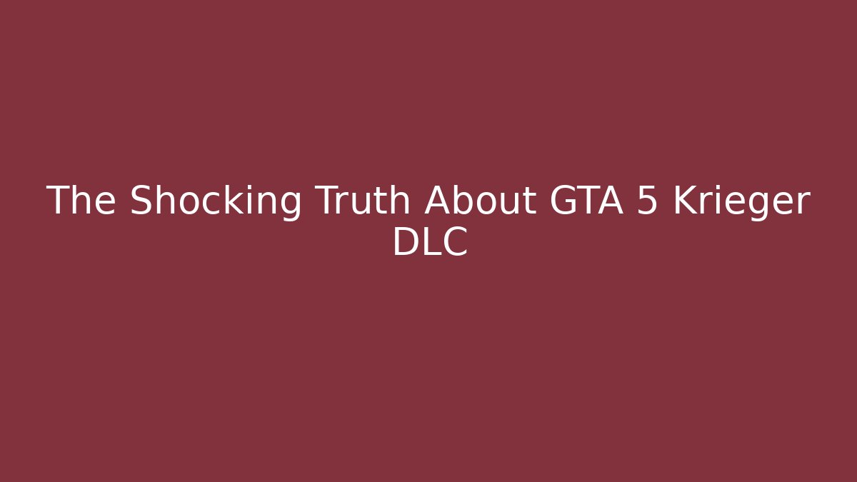 The Shocking Truth About GTA 5 Krieger DLC