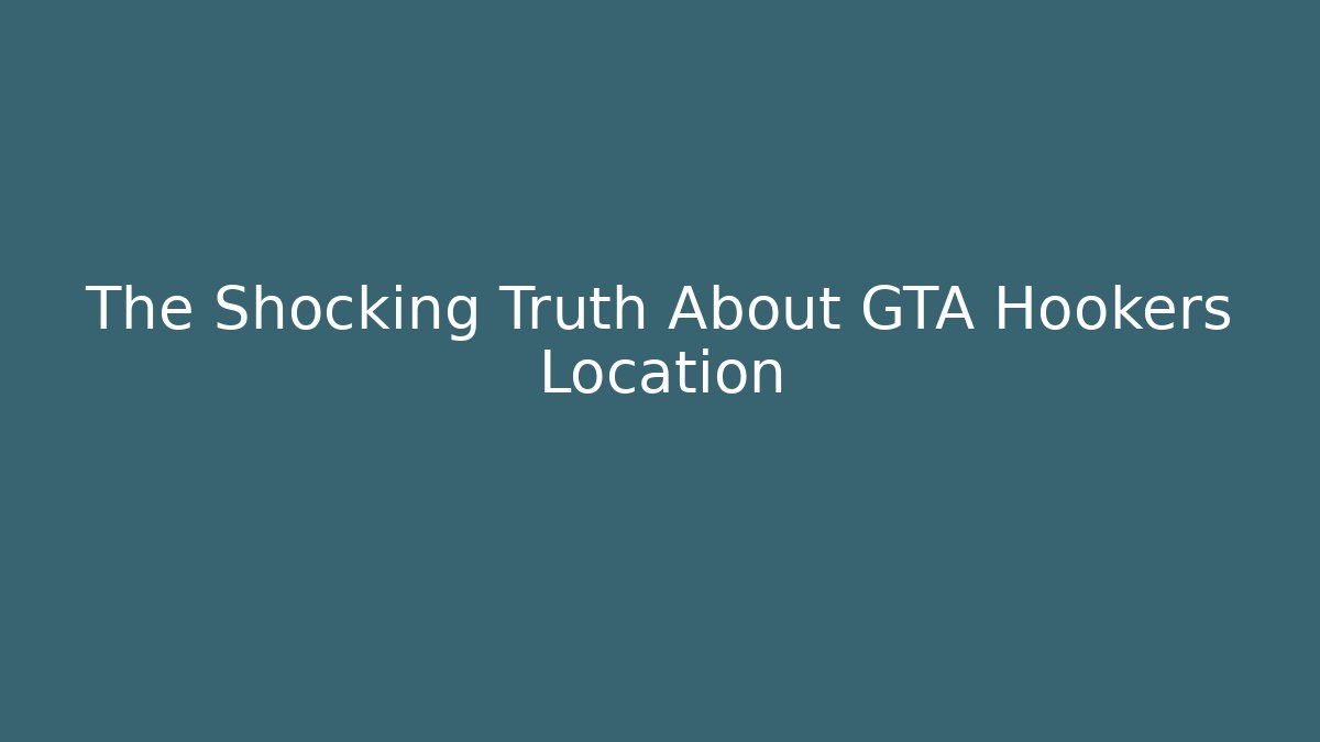The Shocking Truth About GTA Hookers Location