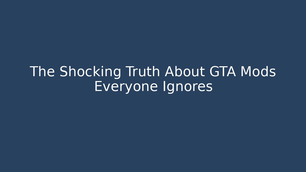 The Shocking Truth About GTA Mods Everyone Ignores