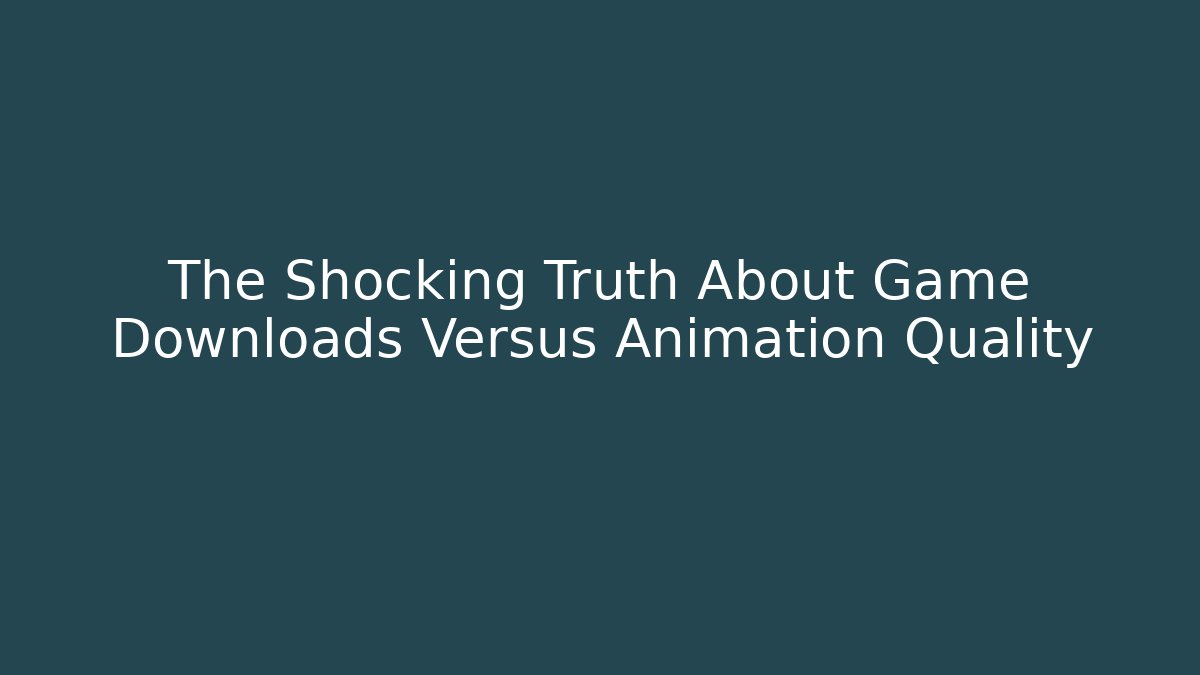 The Shocking Truth About Game Downloads Versus Animation Quality