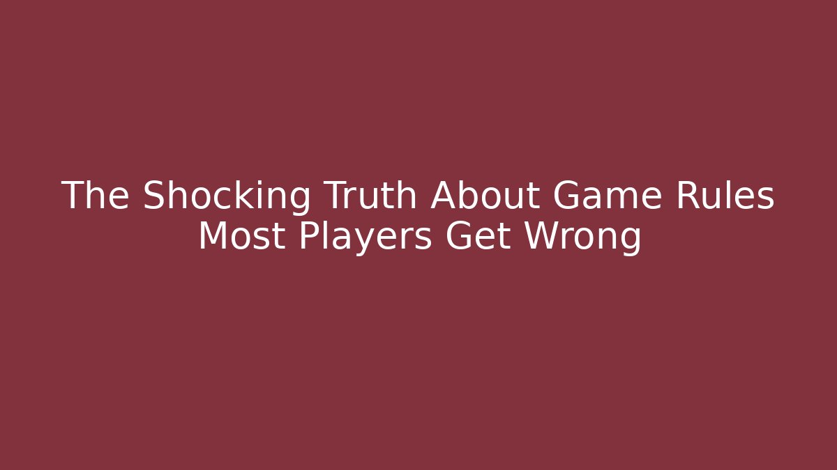 The Shocking Truth About Game Rules Most Players Get Wrong