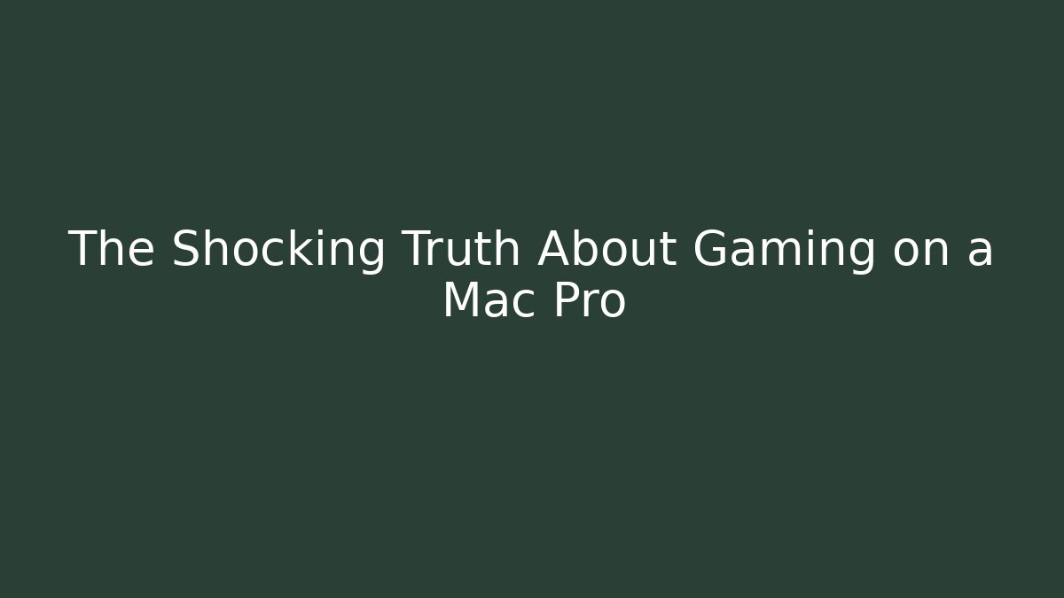 The Shocking Truth About Gaming on a Mac Pro