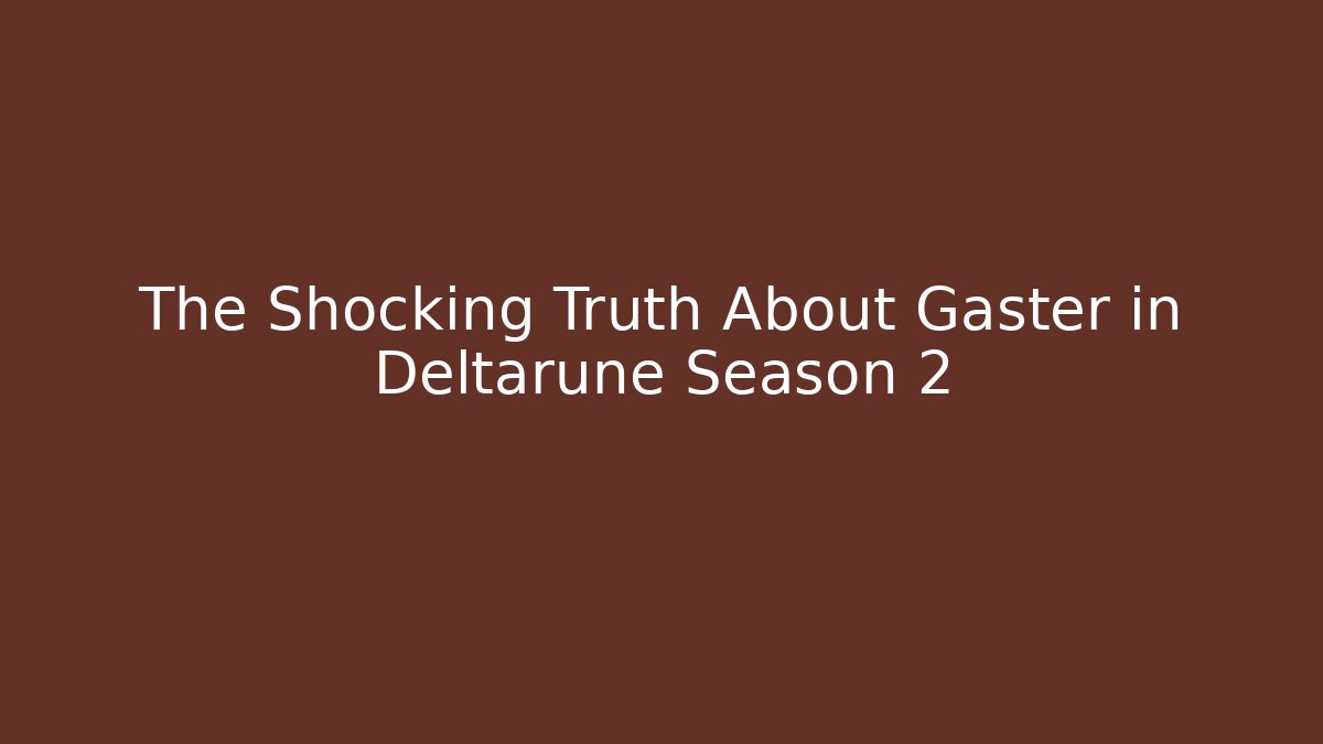 The Shocking Truth About Gaster in Deltarune Season 2 - Critter Realm