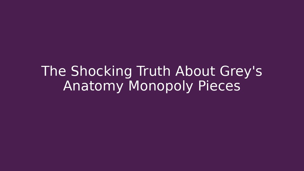 The Shocking Truth About Grey's Anatomy Monopoly Pieces