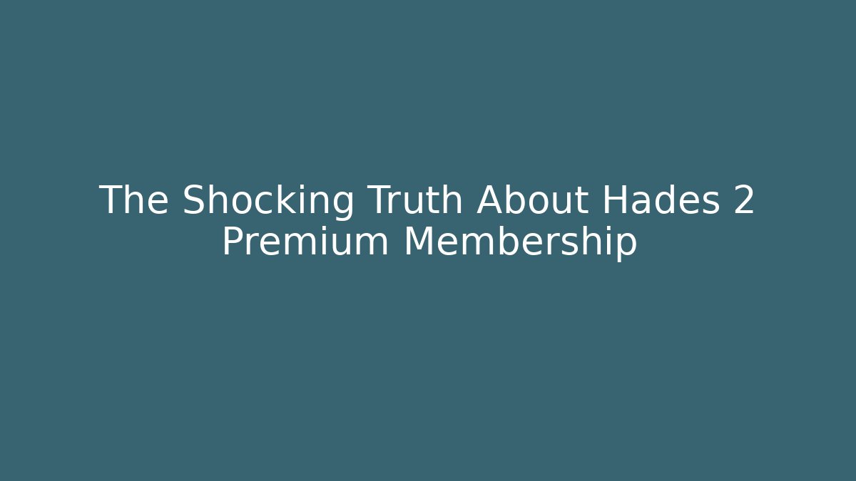 The Shocking Truth About Hades 2 Premium Membership