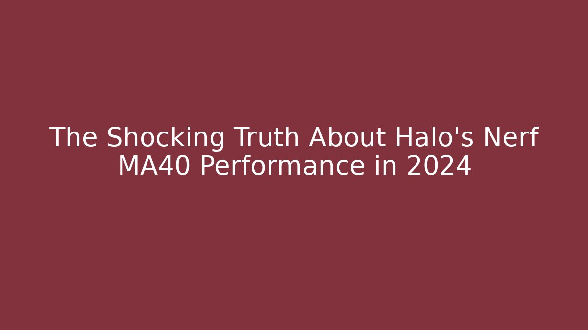 The Shocking Truth About Halo's Nerf MA40 Performance in 2024 - Critter Realm