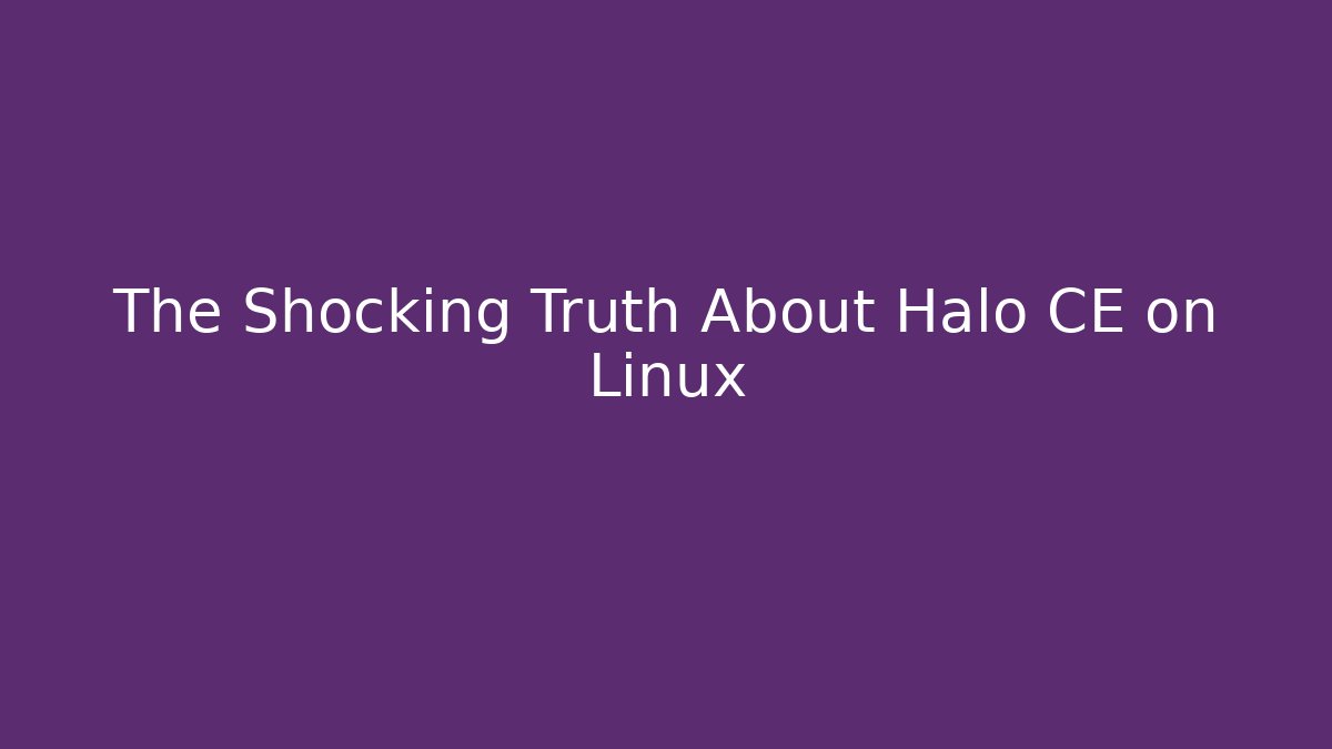 The Shocking Truth About Halo CE on Linux