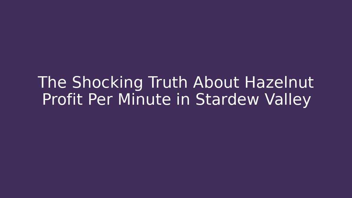 The Shocking Truth About Hazelnut Profit Per Minute in Stardew Valley