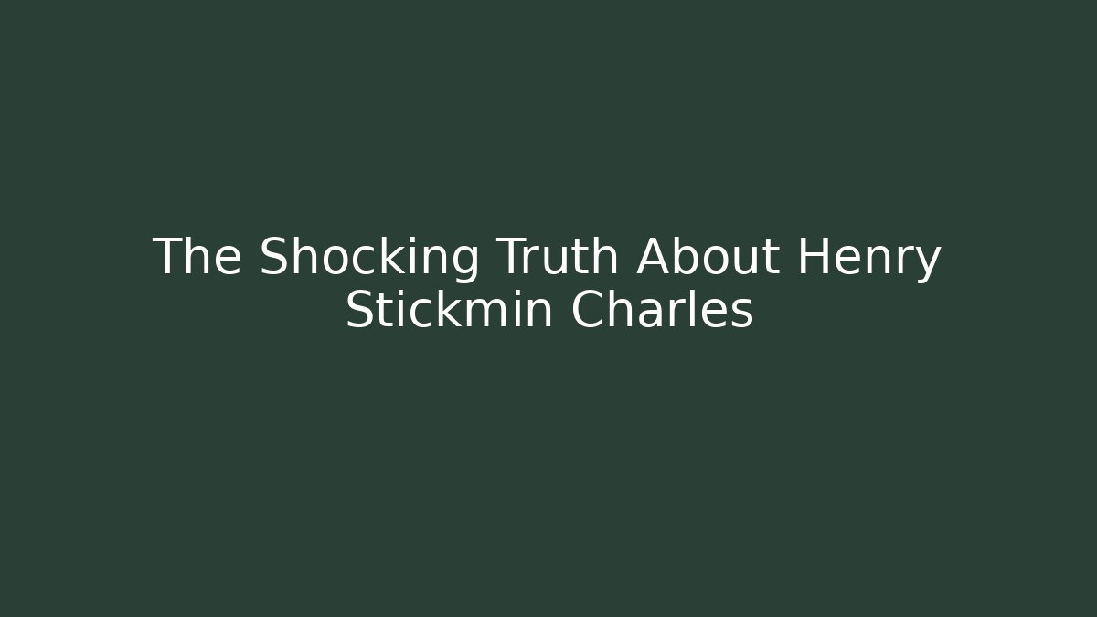 The Shocking Truth About Henry Stickmin Charles