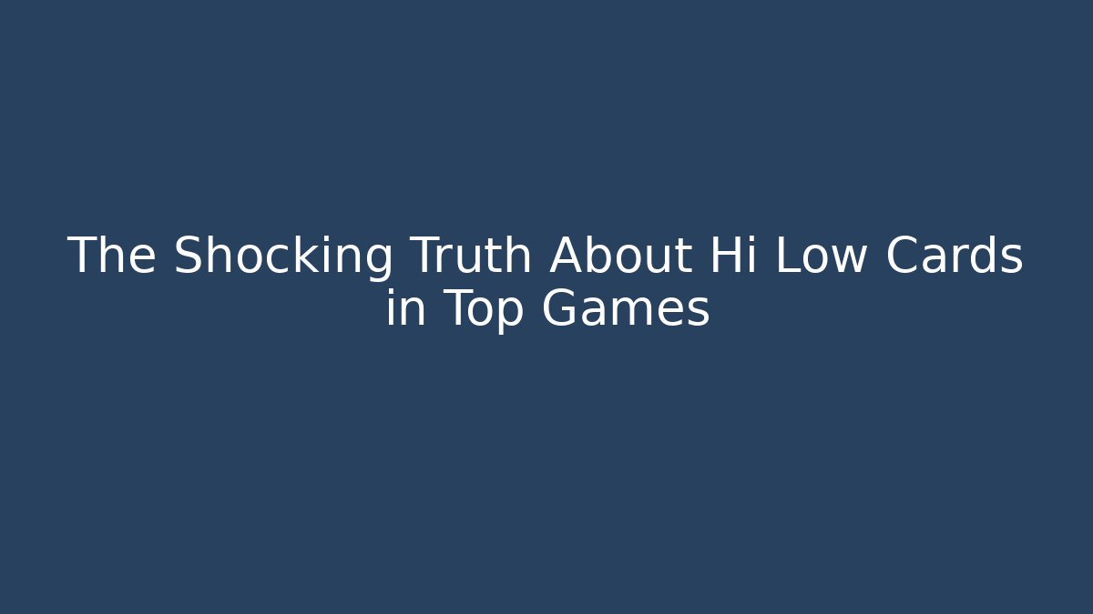 The Shocking Truth About Hi Low Cards in Top Games